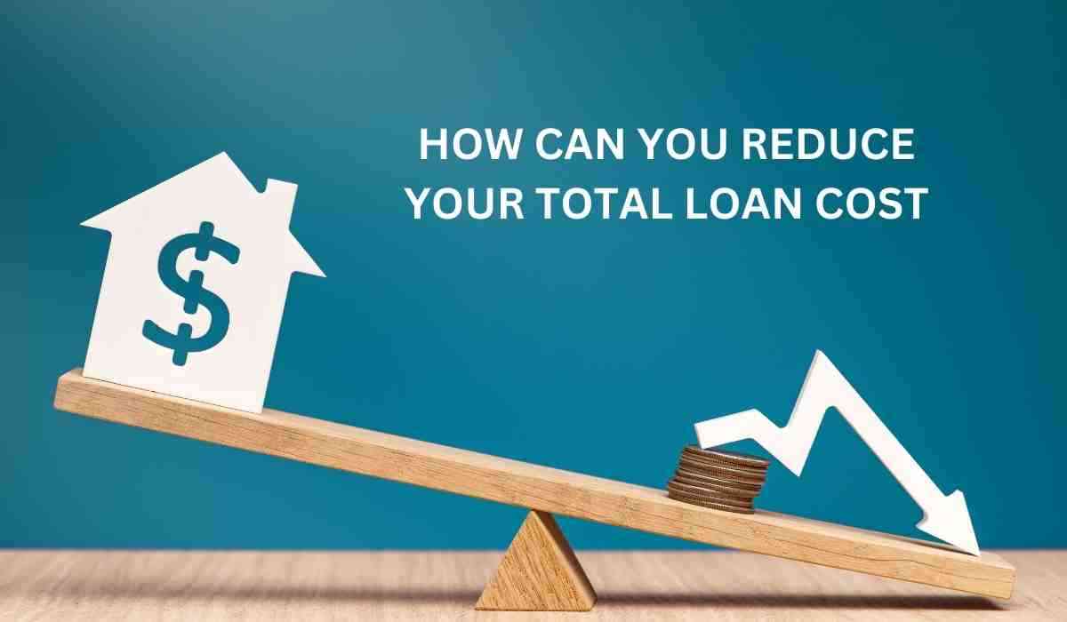 How can you reduce your total loan cost 1 How can you reduce your total loan cost