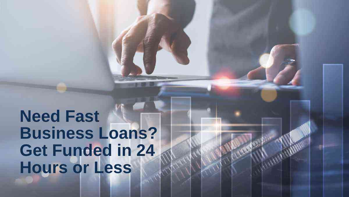 Fast Business Loans in 24 Hours | Quick Funding Today